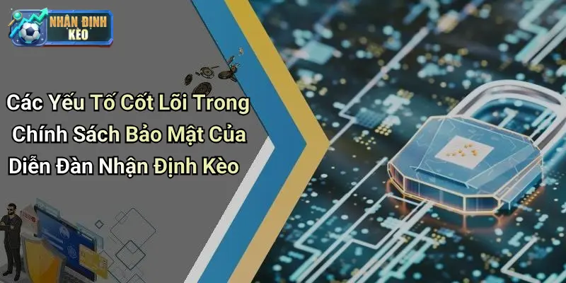 Các Yếu Tố Cốt Lõi Trong Chính Sách Bảo Mật Của Diễn Đàn Nhận Định Kèo