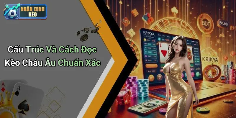 Cấu Trúc Và Cách Đọc Kèo Châu Âu Chuẩn Xác