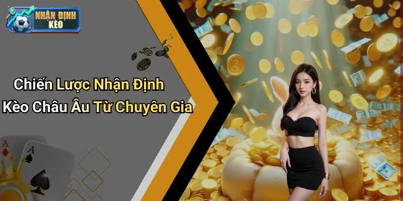 Chiến Lược Nhận Định Kèo Châu Âu Từ Chuyên Gia