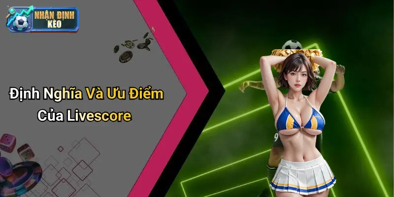 Định Nghĩa Và Ưu Điểm Của Livescore