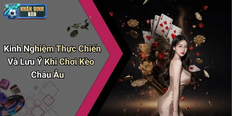 Kinh Nghiệm Thực Chiến Và Lưu Ý Khi Chơi Kèo Châu Âu