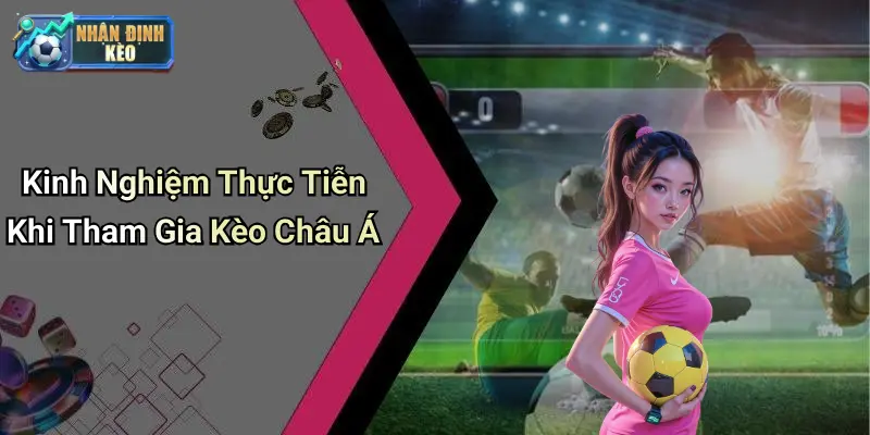 Kinh Nghiệm Thực Tiễn Khi Tham Gia Kèo Châu Á