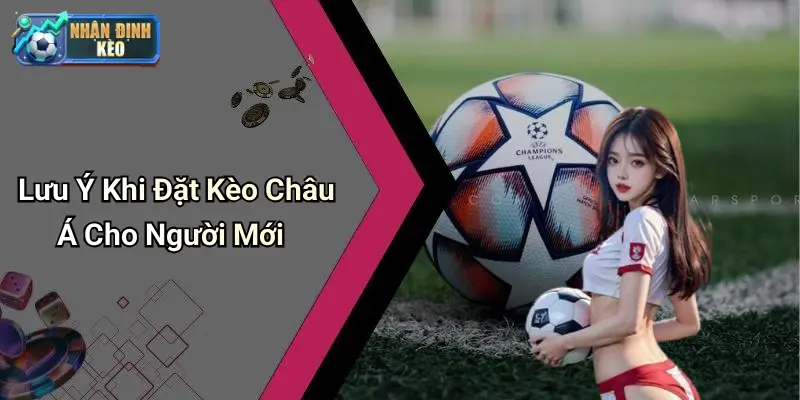 Lưu Ý Khi Đặt Kèo Châu Á Cho Người Mới