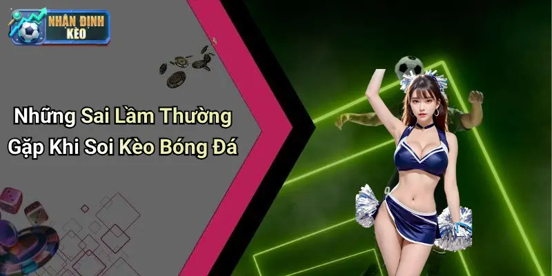 Những Sai Lầm Thường Gặp Khi Soi Kèo Bóng Đá