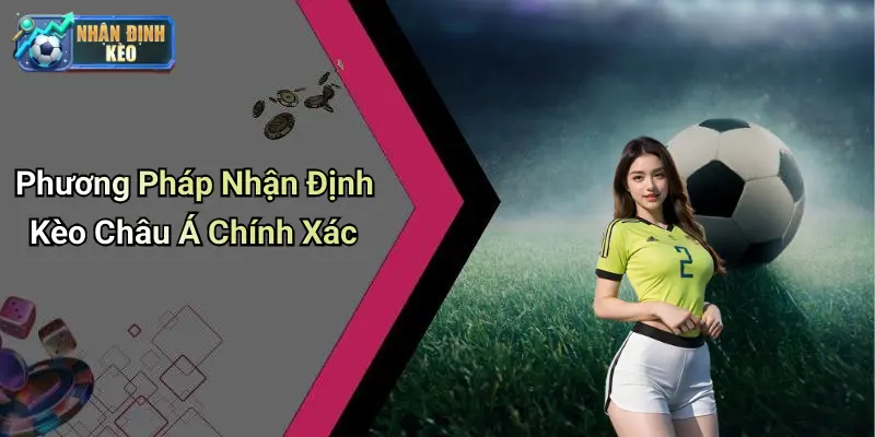 Phương Pháp Nhận Định Kèo Châu Á Chính Xác
