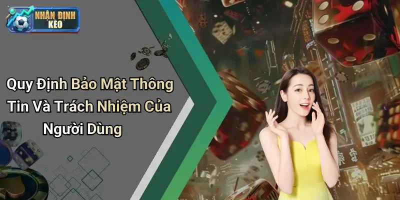 Quy Định Bảo Mật Thông Tin Và Trách Nhiệm Của Người Dùng