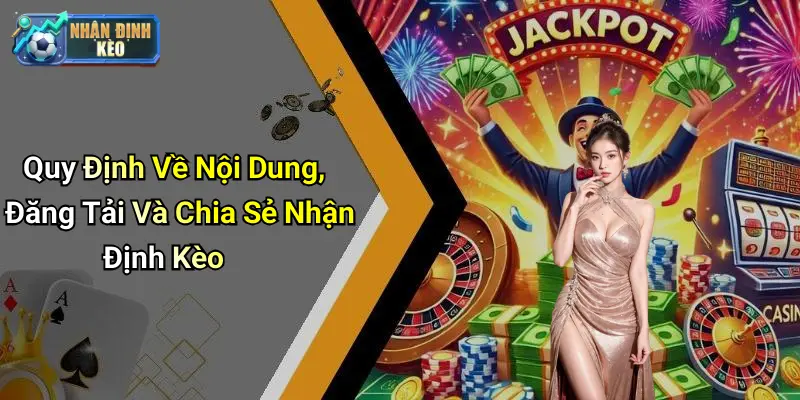 Quy Định Về Nội Dung, Đăng Tải Và Chia Sẻ Nhận Định Kèo