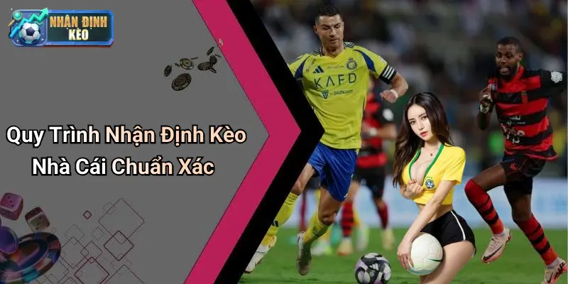 Quy Trình Nhận Định Kèo Nhà Cái Chuẩn Xác