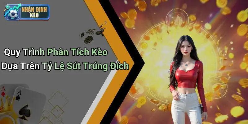 Quy Trình Phân Tích Kèo Dựa Trên Tỷ Lệ Sút Trúng Đích