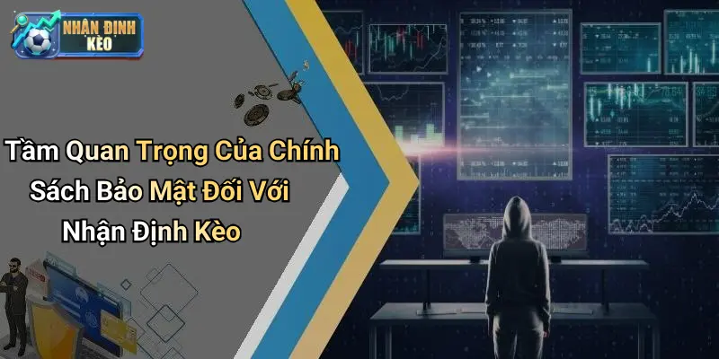 Tầm Quan Trọng Của Chính Sách Bảo Mật Đối Với Nhận Định Kèo