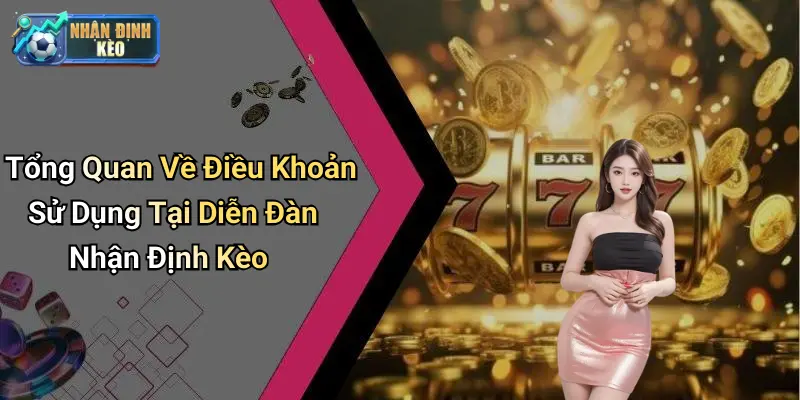 Tổng Quan Về Điều Khoản Sử Dụng Tại Diễn Đàn Nhận Định Kèo