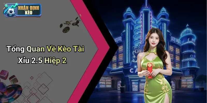 Tổng Quan Về Kèo Tài Xỉu 2.5 Hiệp 2