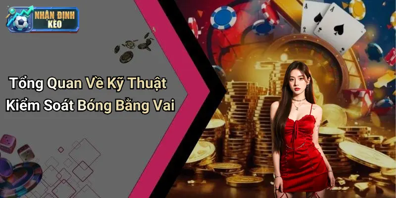 Tổng Quan Về Kỹ Thuật Kiểm Soát Bóng Bằng Vai
