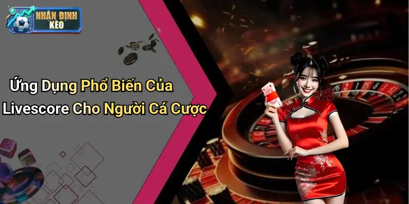 Ứng Dụng Phổ Biến Của Livescore Cho Người Cá Cược