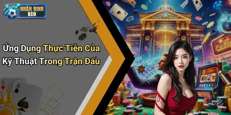 Ứng Dụng Thực Tiễn Của Kỹ Thuật Trong Trận Đấu