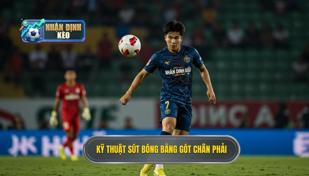 Kỹ thuật sút bóng bằng gót chân phải