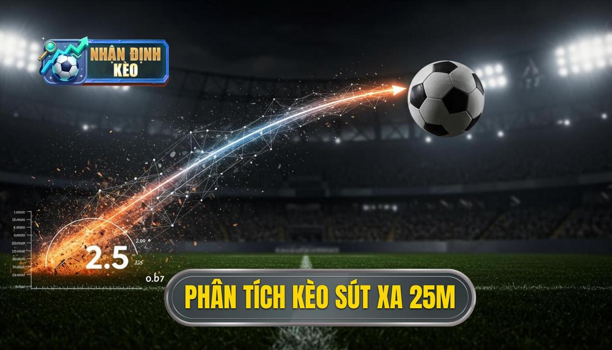 Phân Tích Cơ Bản Về Kèo Sút Xa 25m