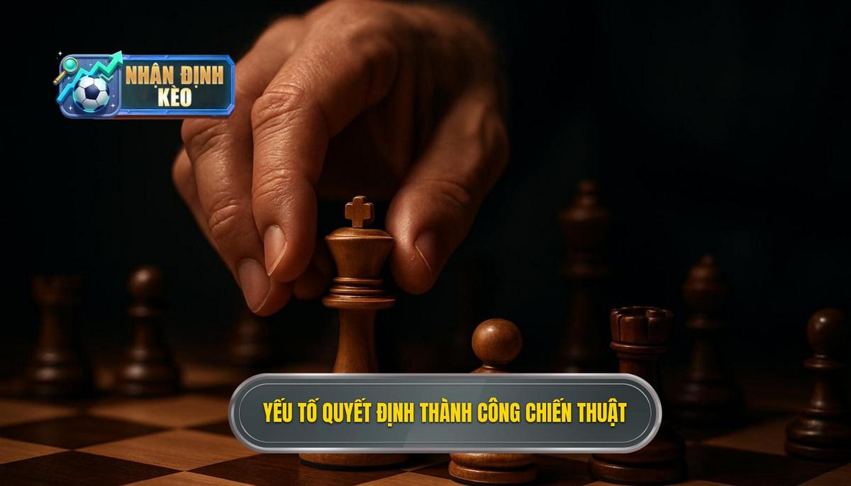 Những Yếu Tố Cốt Lõi Quyết Định Thành Công Của Chiến Thuật