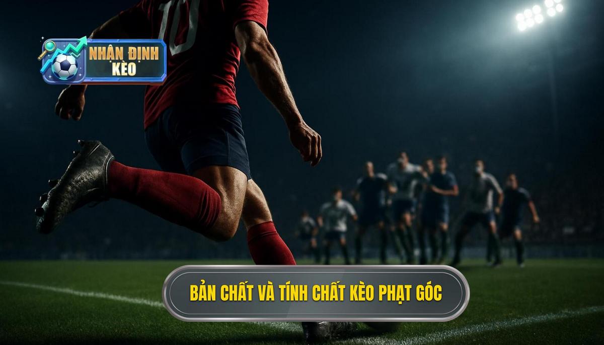 Bản Chất Và Tính Chất Đặc Thù Của Kèo Phạt Góc Đầu Tiên