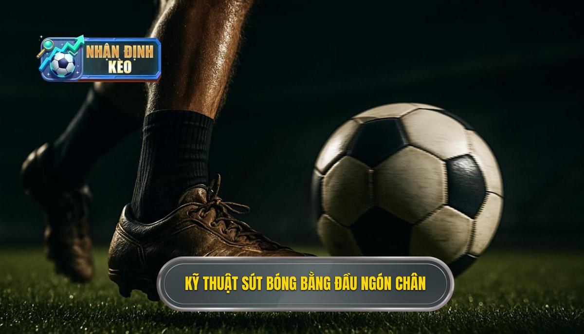 Kỹ thuật sút bóng bằng đầu ngón chân_ Hướng dẫn chi tiết cách thực hiện chuẩn xác