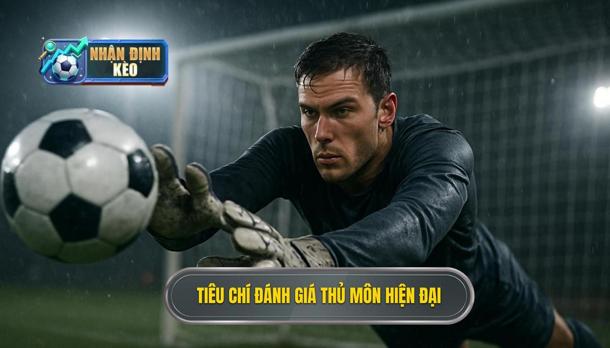 Tiêu Chí Đánh Giá Thủ Môn Thời Hiện Đại