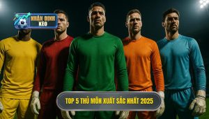 Top 5 thủ môn xuất sắc nhất 2025