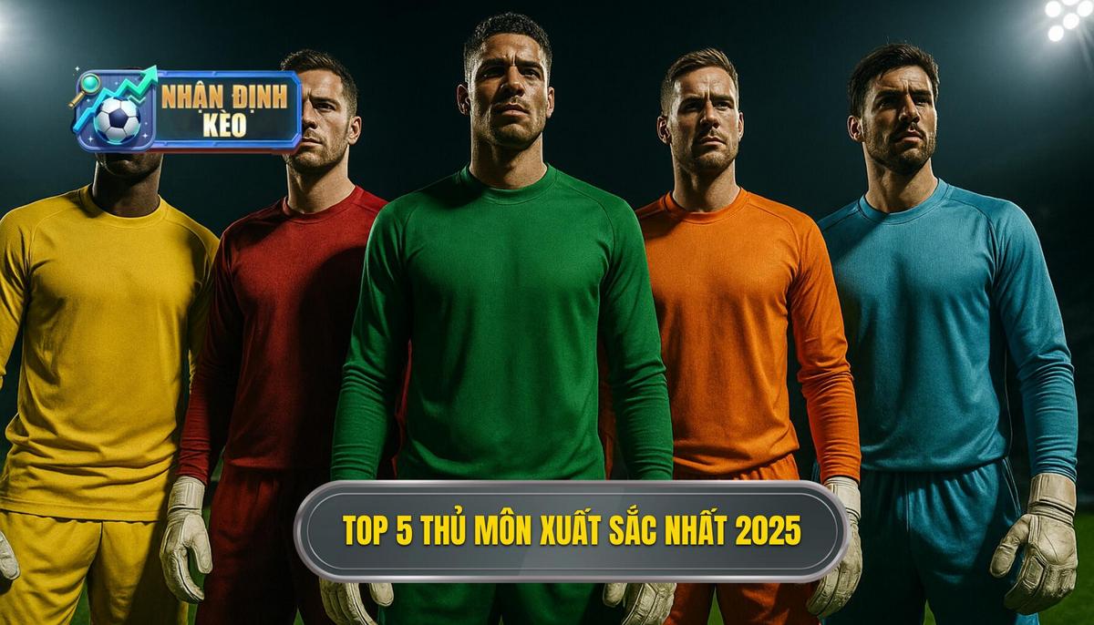 Top 5 thủ môn xuất sắc nhất 2025