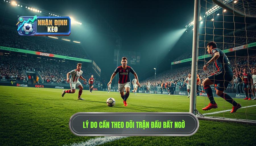 Tại sao cần quan tâm đến các dấu hiệu trận đấu dễ xuất hiện bất ngờ?