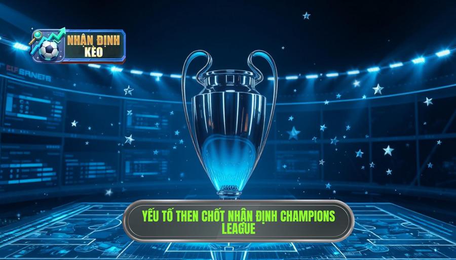 Các yếu tố then chốt khi Nhận định Champions League Các yếu tố then chốt khi Nhận định Champions League